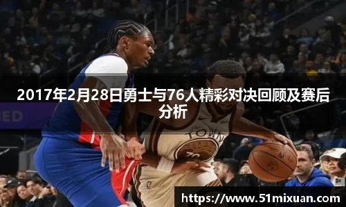 2017年2月28日勇士与76人精彩对决回顾及赛后分析